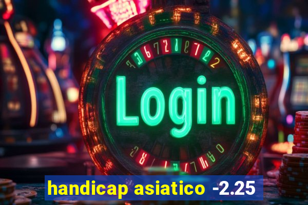 handicap asiatico -2.25