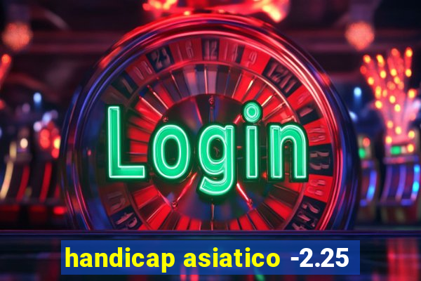 handicap asiatico -2.25