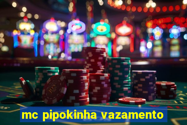 mc pipokinha vazamento