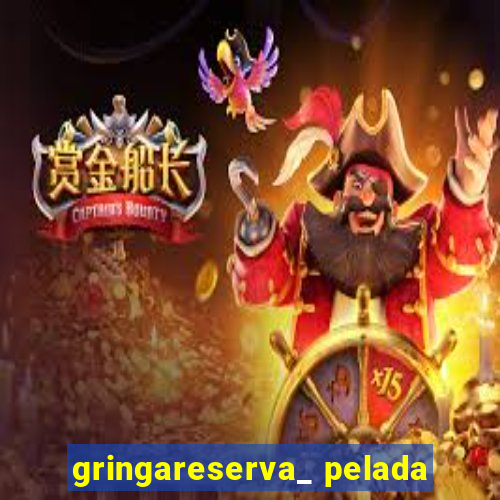 gringareserva_ pelada