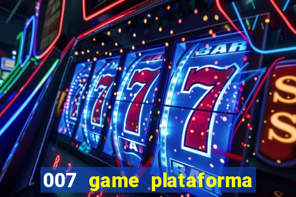 007 game plataforma paga mesmo