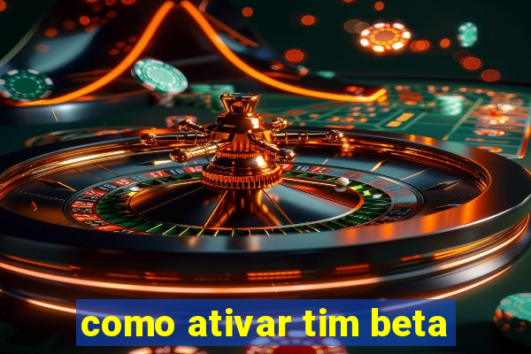 como ativar tim beta