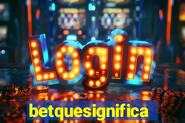 betquesignifica