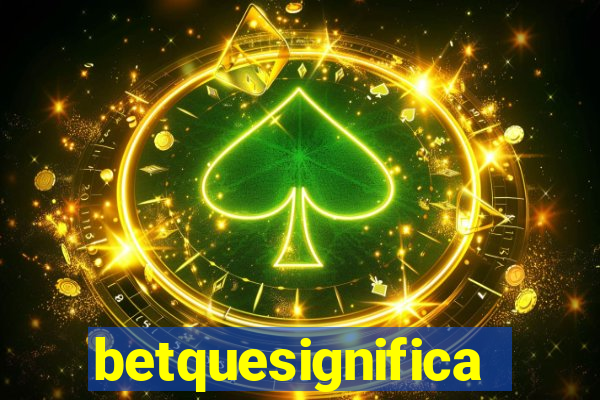 betquesignifica