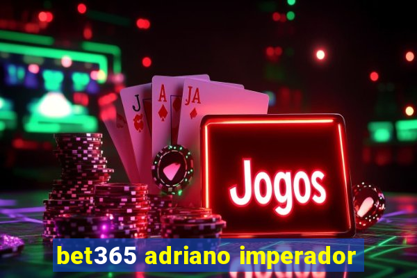 bet365 adriano imperador