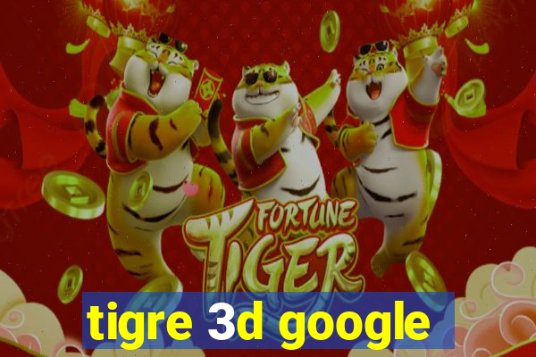 tigre 3d google