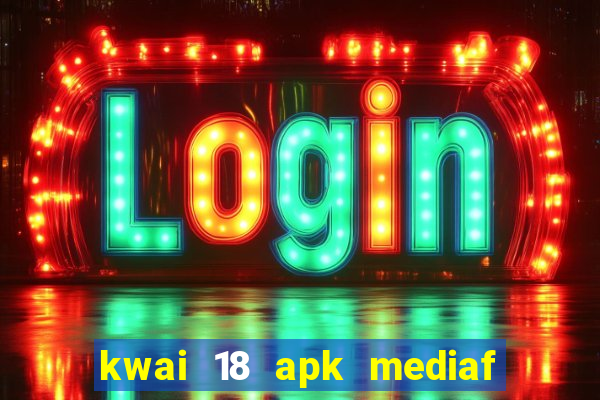 kwai 18 apk mediaf  re