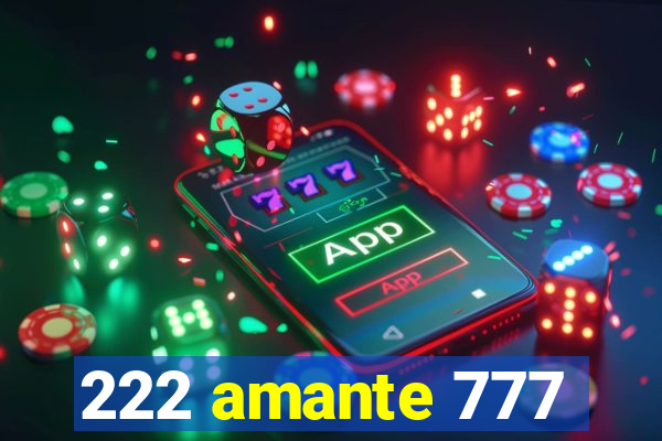 222 amante 777