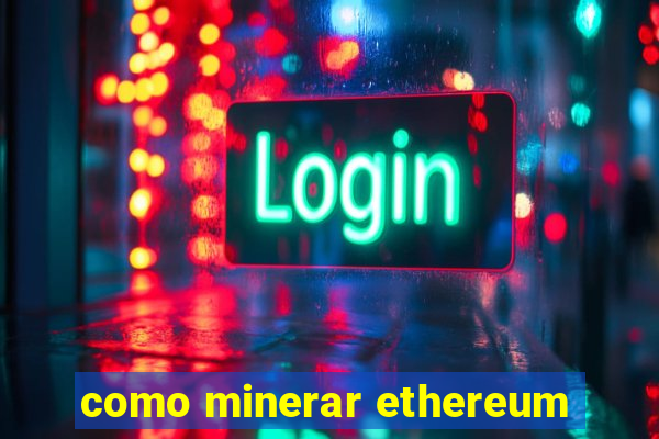 como minerar ethereum