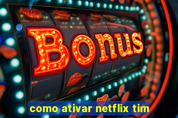 como ativar netflix tim