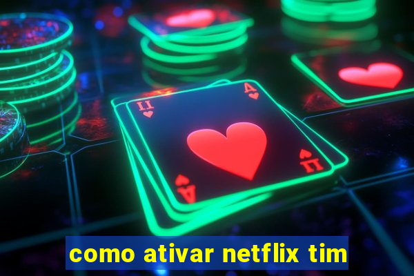 como ativar netflix tim