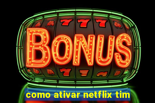 como ativar netflix tim