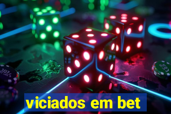 viciados em bet