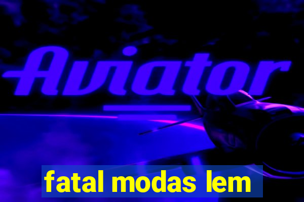 fatal modas lem