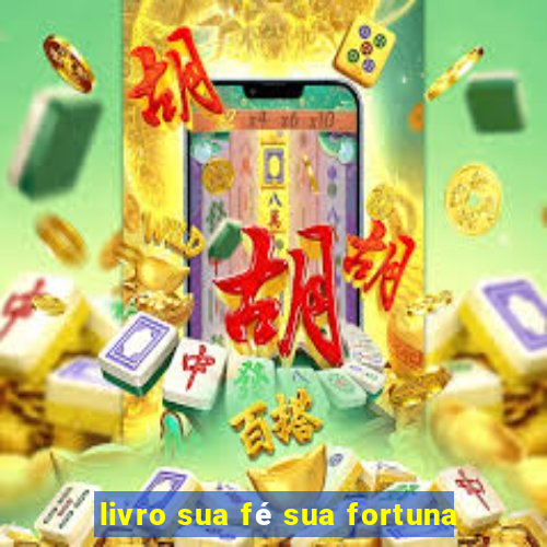 livro sua fé sua fortuna