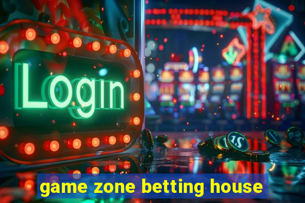 game zone betting house