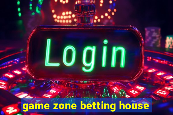 game zone betting house