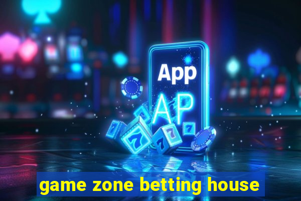 game zone betting house