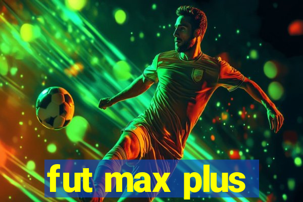 fut max plus