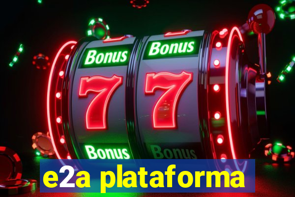 e2a plataforma