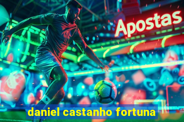 daniel castanho fortuna