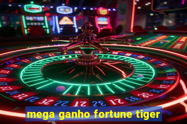 mega ganho fortune tiger