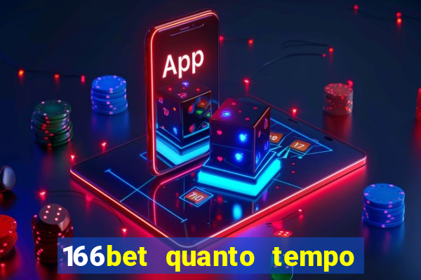 166bet quanto tempo demora para cair na conta