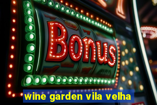 wine garden vila velha