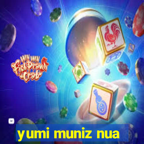 yumi muniz nua