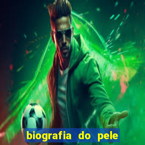 biografia do pele jogador de futebol