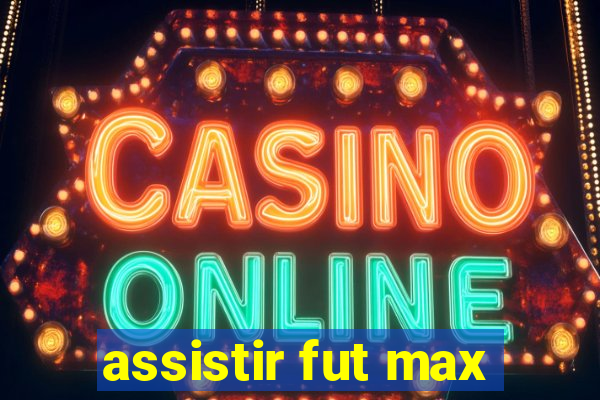 assistir fut max