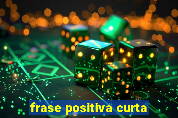 frase positiva curta