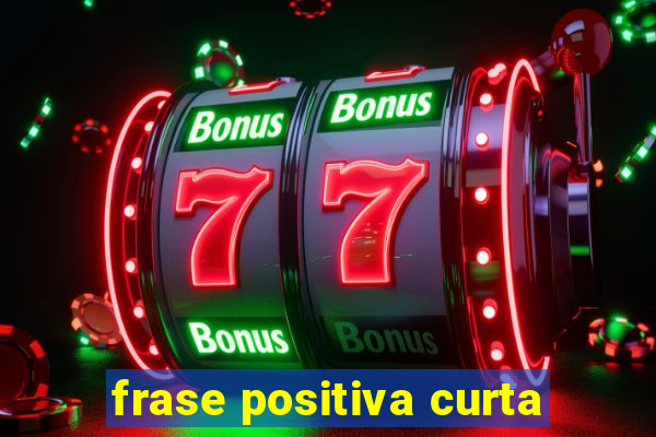 frase positiva curta