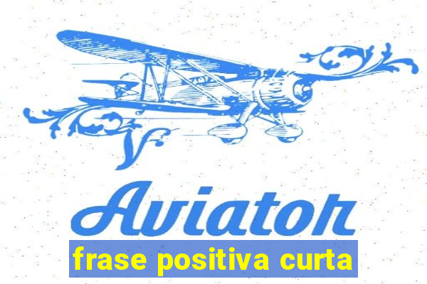 frase positiva curta