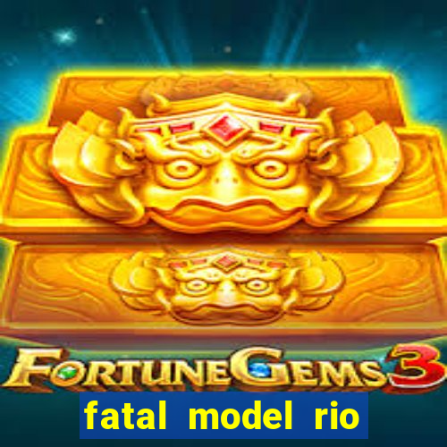 fatal model rio claro sp