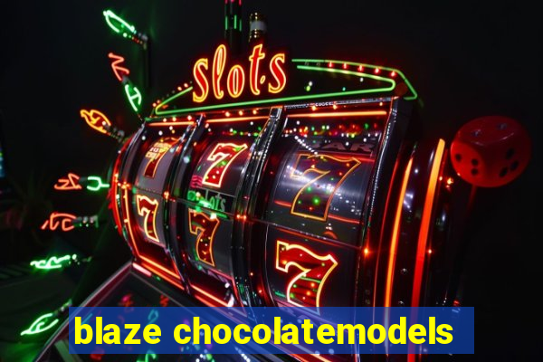 blaze chocolatemodels