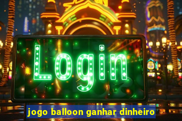 jogo balloon ganhar dinheiro