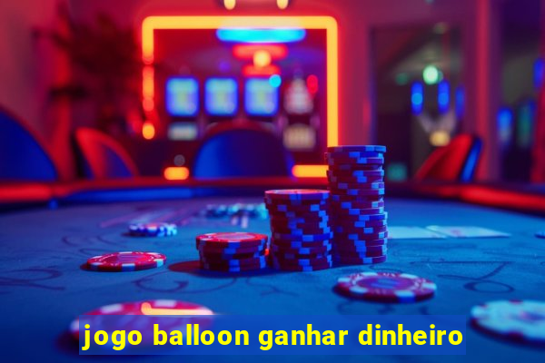 jogo balloon ganhar dinheiro