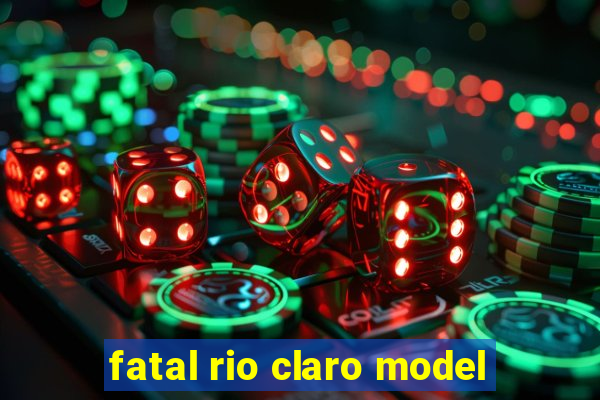 fatal rio claro model