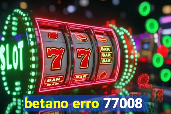 betano erro 77008