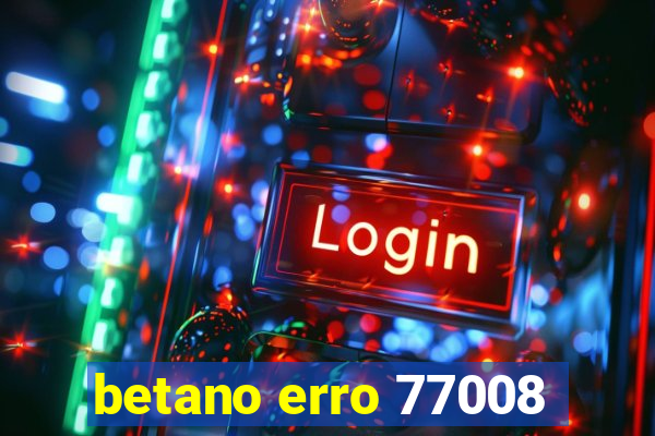 betano erro 77008