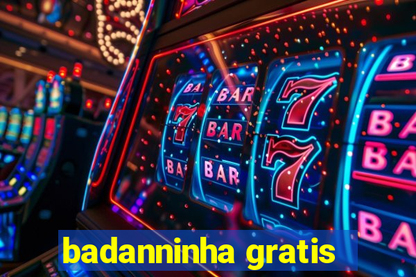 badanninha gratis