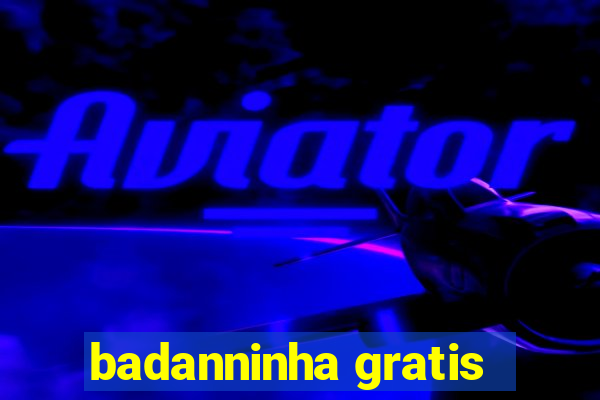 badanninha gratis