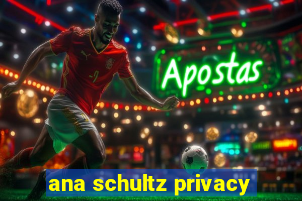 ana schultz privacy