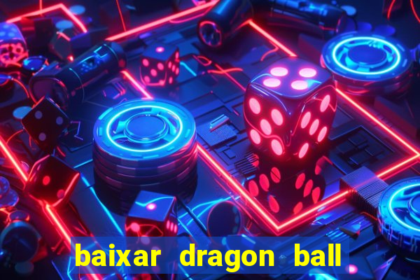 baixar dragon ball z dublado