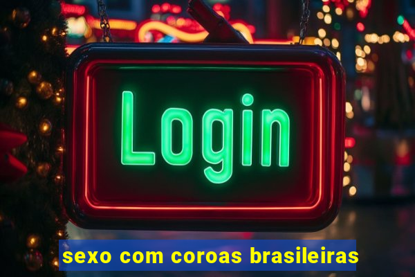 sexo com coroas brasileiras