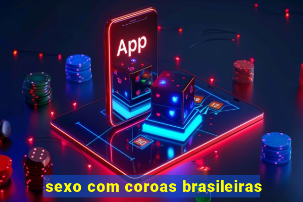 sexo com coroas brasileiras