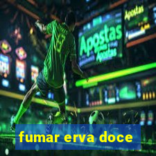 fumar erva doce