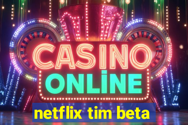 netflix tim beta