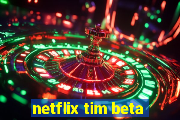 netflix tim beta